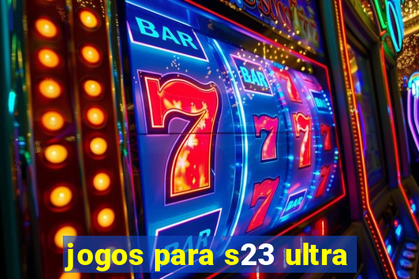 jogos para s23 ultra